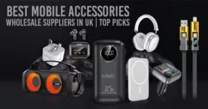 Best Mobile Accessories Wholesale Suppliers in UK