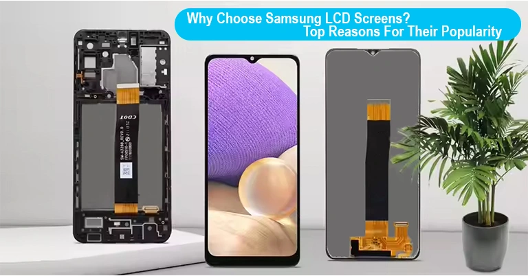 Why Choose Samsung LCD Screens Top Reasons For Their Popularity