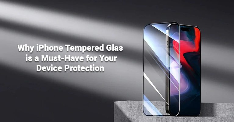 Why-iPhone-Tempered Glass is a Must Have for Your Device Protection